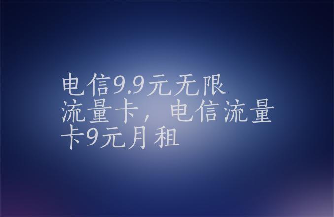 一、电信9元无限流量卡是否跑路卡？